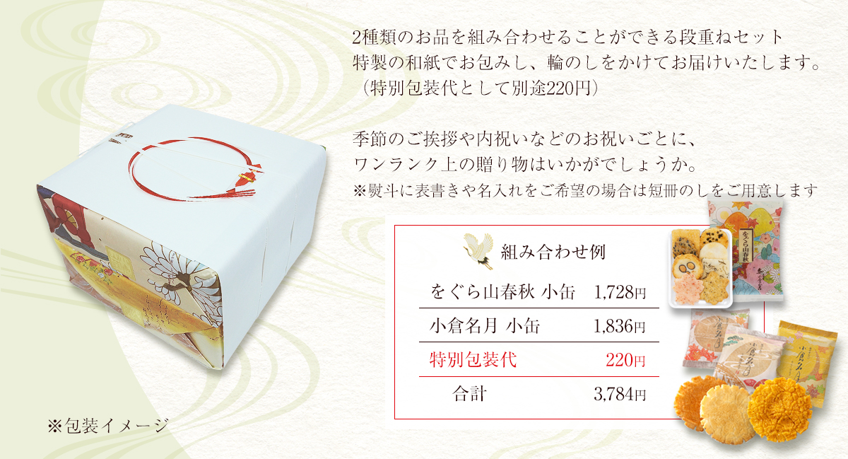 2種類のお品を組み合わせることができる段重ねセット 特製の和紙でお包みし、輪のしをかけてお届けいたします。（特別包装代として別途220円）季節のご挨拶や内祝いなどのお祝いごとに、ワンランク上の贈り物はいかがでしょうか。※熨斗に表書きや名入れをご希望の場合は短冊のしをご用意します。組み合わせ例：をぐら山春秋 小缶1,728円＋小倉名月 小缶1,836円＋特別包装代220円＝合計3,784円