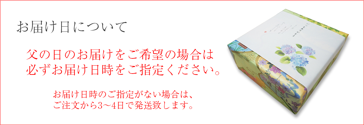 お届け日について:父の日のお届けをご希望の場合は、必ずお届け日時をご指定ください。お届け日時のご指定がない場合は、ご注文から3~4日で発送致します。